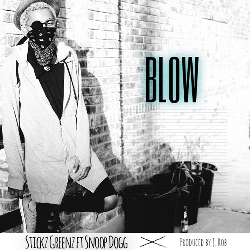 [Single] Stickz Greenz ft Snoop Dogg - Blow (Prod by J. Rob) @StickzGreenz
